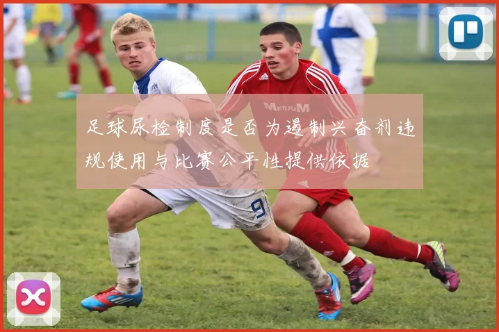 足球尿检制度是否为遏制兴奋剂违规使用与比赛公平性提供依据