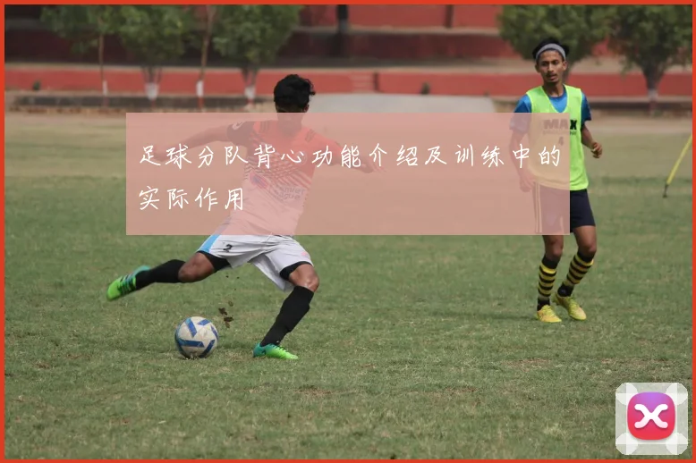 足球分队背心功能介绍及训练中的实际作用